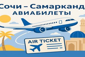 Сочи — Самарканд: авиабилеты и особенности маршрута